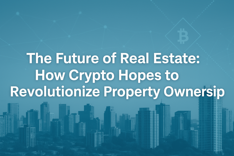 Real Estate Cryptocurrency: How Crypto Hopes to Revolutionise Property Ownership